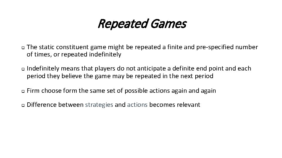 Repeated Games q q The static constituent game might be repeated a finite and