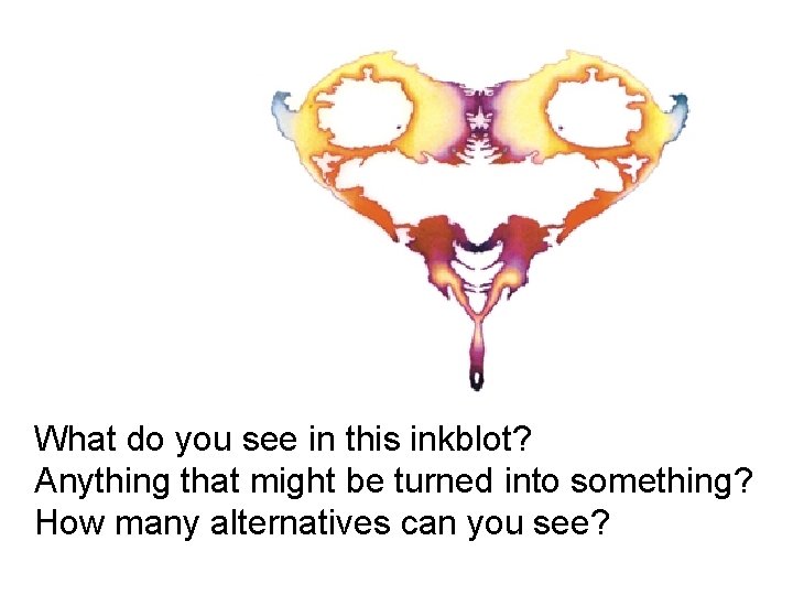 What do you see in this inkblot? Anything that might be turned into something?