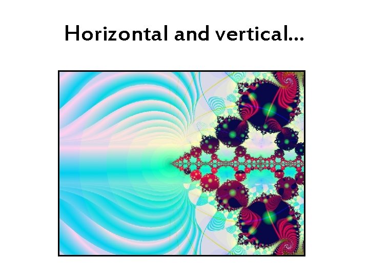 Horizontal and vertical… 