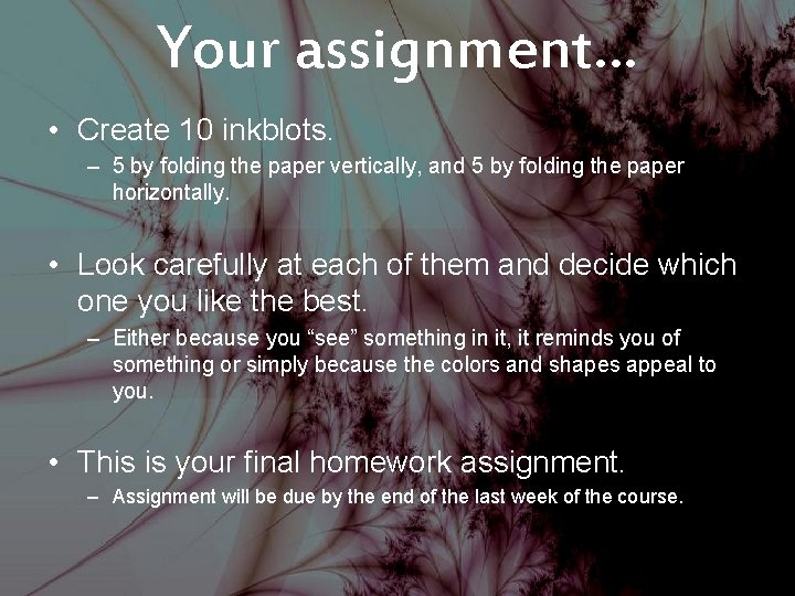 Your assignment… • Create 10 inkblots. – 5 by folding the paper vertically, and