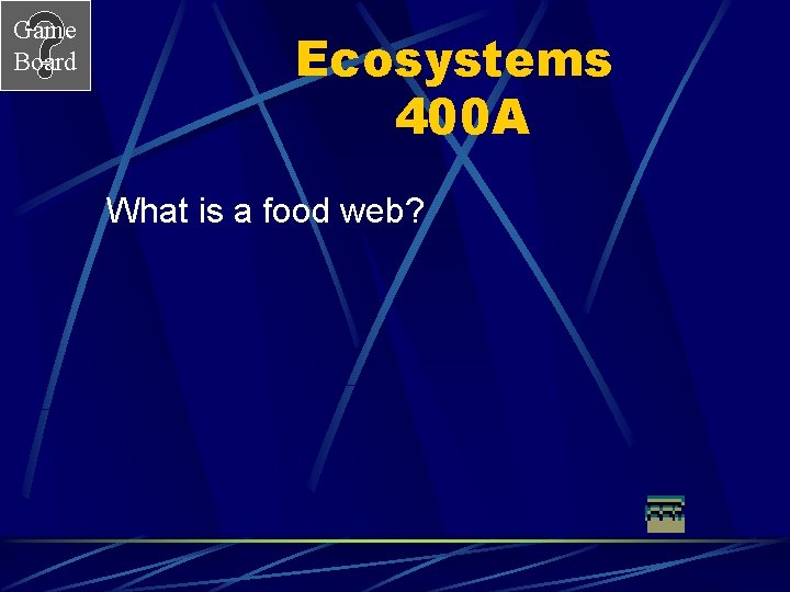 Game Board Ecosystems 400 A What is a food web? 