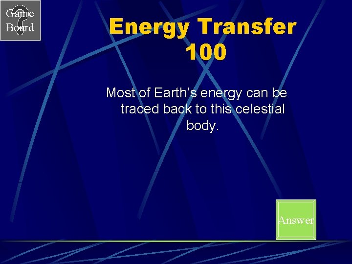Game Board Energy Transfer 100 Most of Earth’s energy can be traced back to