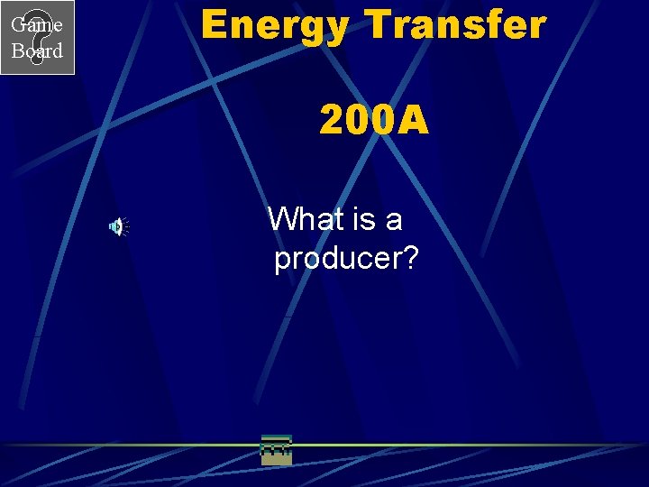 Game Board Energy Transfer 200 A What is a producer? 