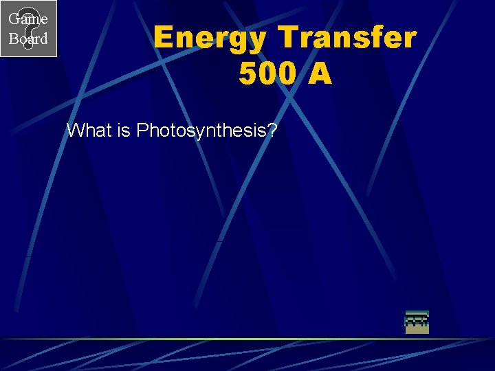 Game Board Energy Transfer 500 A What is Photosynthesis? 