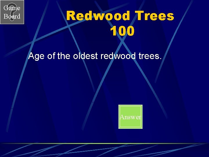 Game Board Redwood Trees 100 Age of the oldest redwood trees. Answer 
