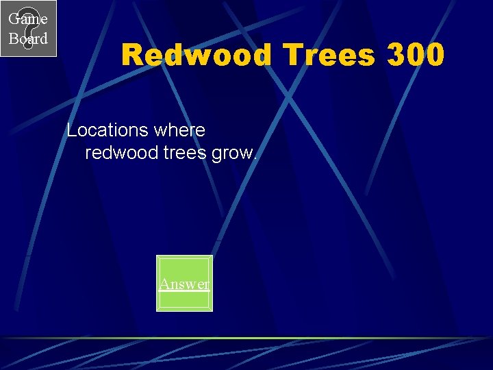 Game Board Redwood Trees 300 Locations where redwood trees grow. Answer 