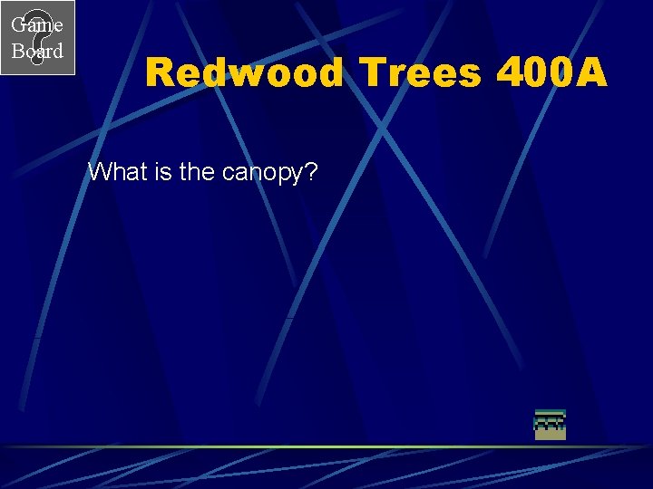 Game Board Redwood Trees 400 A What is the canopy? 