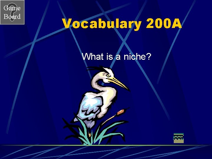 Game Board Vocabulary 200 A What is a niche? 