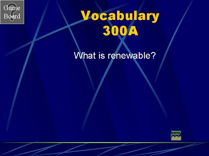 Game Board Vocabulary 300 A What is renewable? 