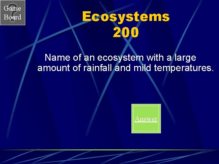 Game Board Ecosystems 200 Name of an ecosystem with a large amount of rainfall