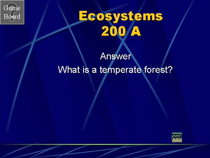 Game Board Ecosystems 200 A Answer What is a temperate forest? 