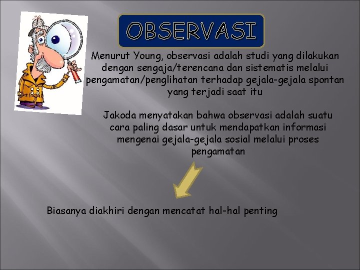 OBSERVASI Menurut Young, observasi adalah studi yang dilakukan dengan sengaja/terencana dan sistematis melalui pengamatan/penglihatan