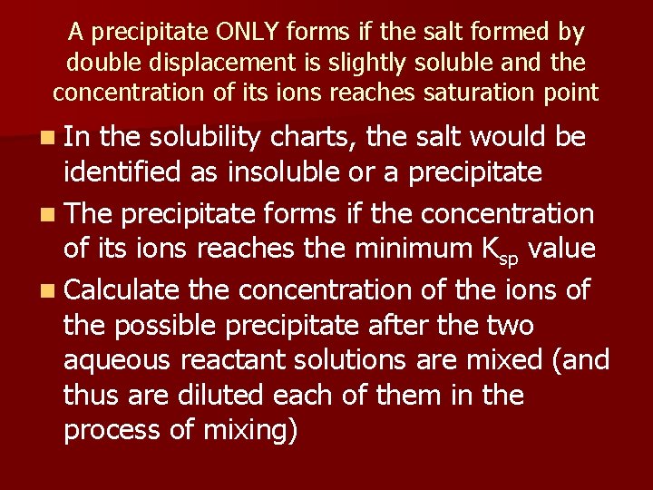 A precipitate ONLY forms if the salt formed by double displacement is slightly soluble A precipitate ONLY forms if the salt formed by double displacement is slightly soluble