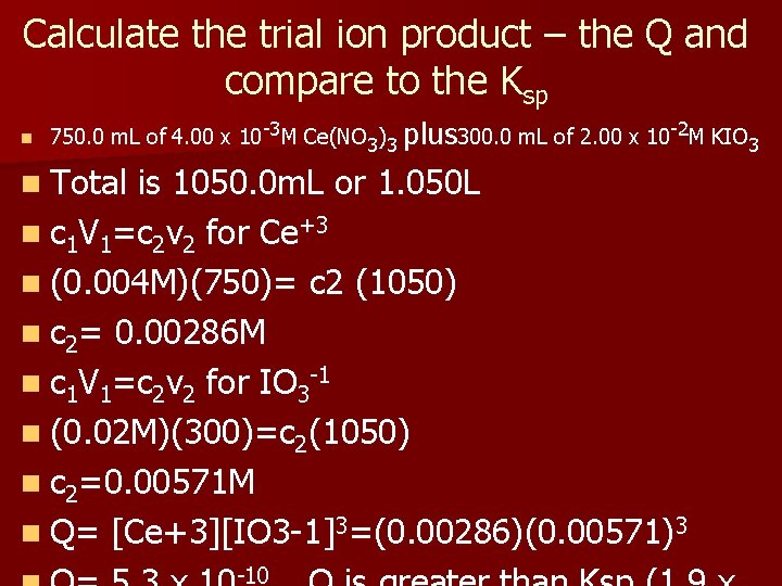 Calculate the trial ion product – the Q and compare to the Ksp n