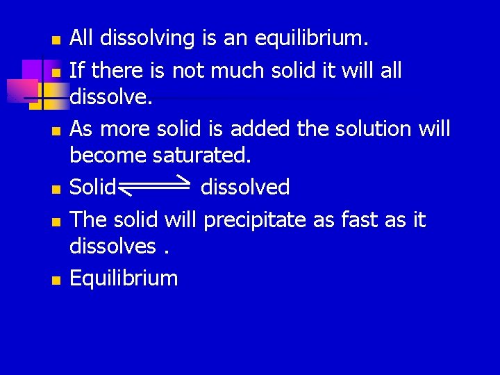 n n n All dissolving is an equilibrium. If there is not much solid