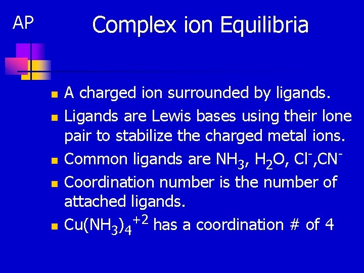 Complex ion Equilibria AP n n n A charged ion surrounded by ligands. Ligands Complex ion Equilibria AP n n n A charged ion surrounded by ligands. Ligands