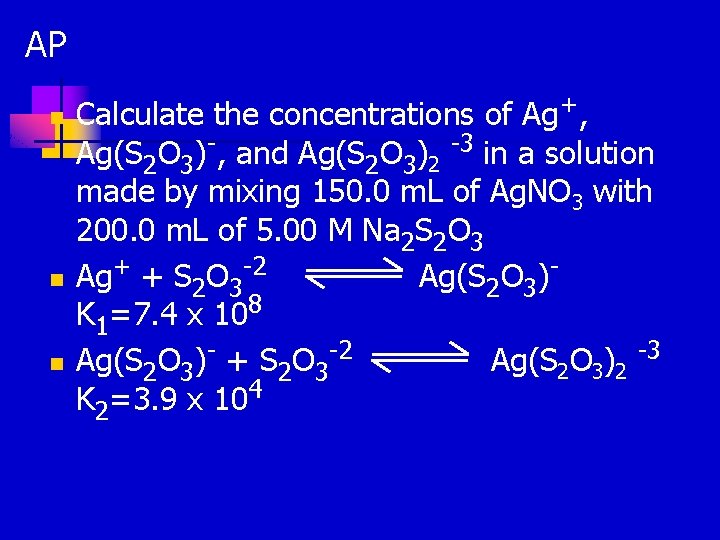 AP n n n Calculate the concentrations of Ag+, Ag(S 2 O 3)-, and AP n n n Calculate the concentrations of Ag+, Ag(S 2 O 3)-, and