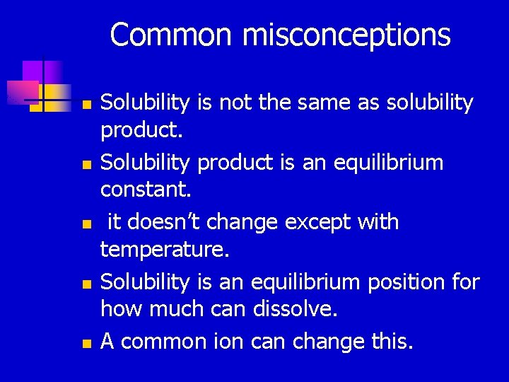 Common misconceptions n n n Solubility is not the same as solubility product. Solubility