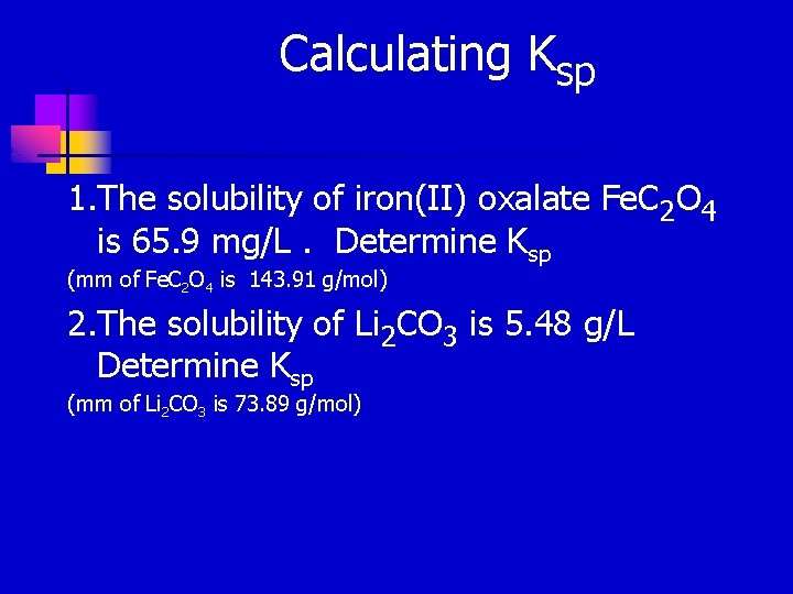 Calculating Ksp 1. The solubility of iron(II) oxalate Fe. C 2 O 4 is