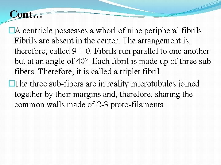 Cont… �A centriole possesses a whorl of nine peripheral fibrils. Fibrils are absent in