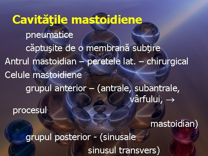 Cavităţile mastoidiene pneumatice căptuşite de o membrană subţire Antrul mastoidian – peretele lat. –