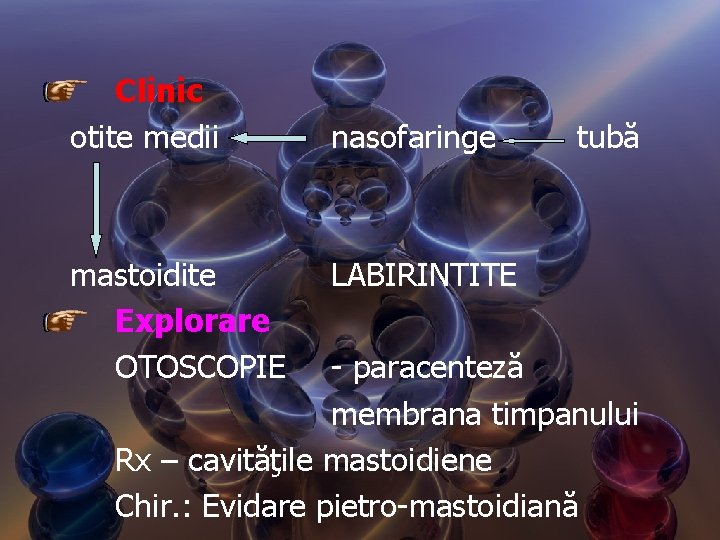 Clinic otite medii mastoidite Explorare OTOSCOPIE nasofaringe tubă LABIRINTITE - paracenteză membrana timpanului Rx