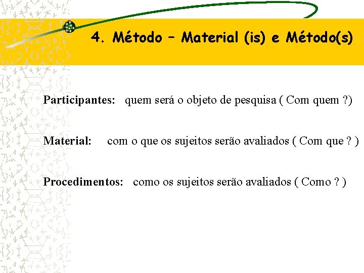  • 4. Método – Material (is) e Método(s) Participantes: quem será o objeto