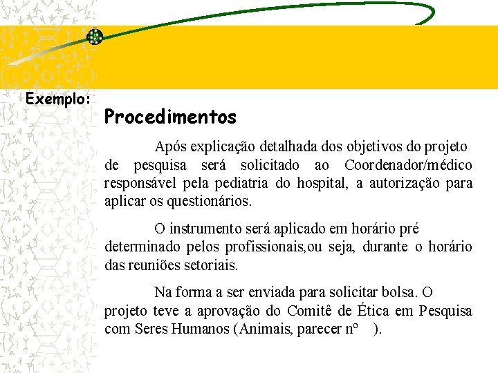 Exemplo: Procedimentos Após explicação detalhada dos objetivos do projeto de pesquisa será solicitado ao