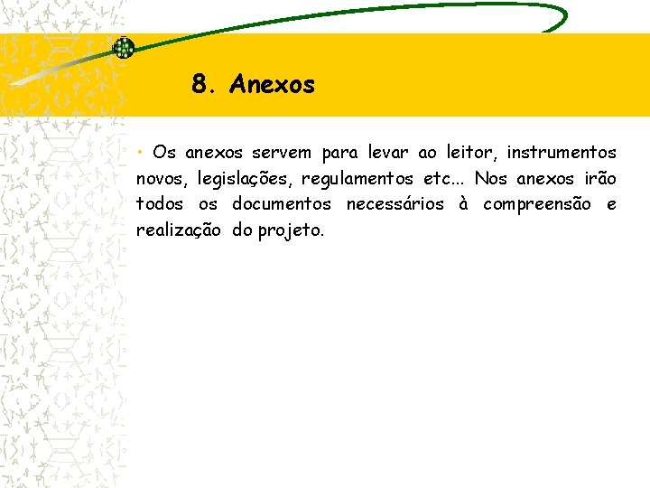 8. Anexos • Os anexos servem para levar ao leitor, instrumentos novos, legislações, regulamentos