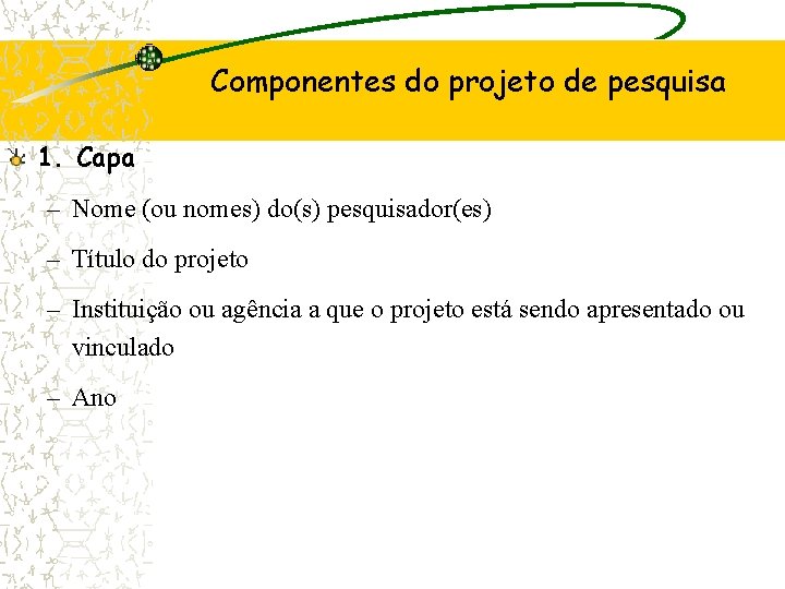 Componentes do projeto de pesquisa 1. Capa – Nome (ou nomes) do(s) pesquisador(es) –