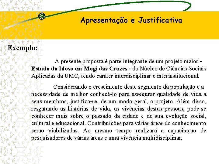 Apresentação e Justificativa Exemplo: A presente proposta é parte integrante de um projeto maior