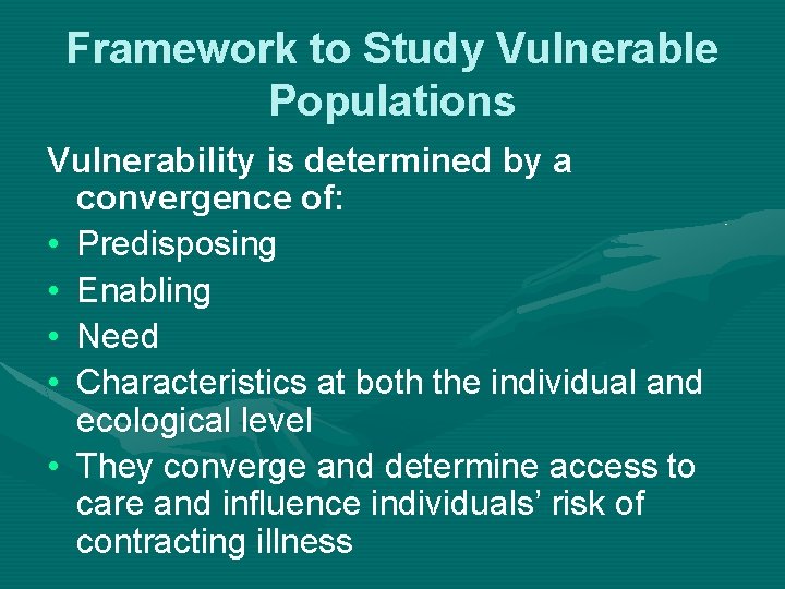 Framework to Study Vulnerable Populations Vulnerability is determined by a convergence of: • Predisposing