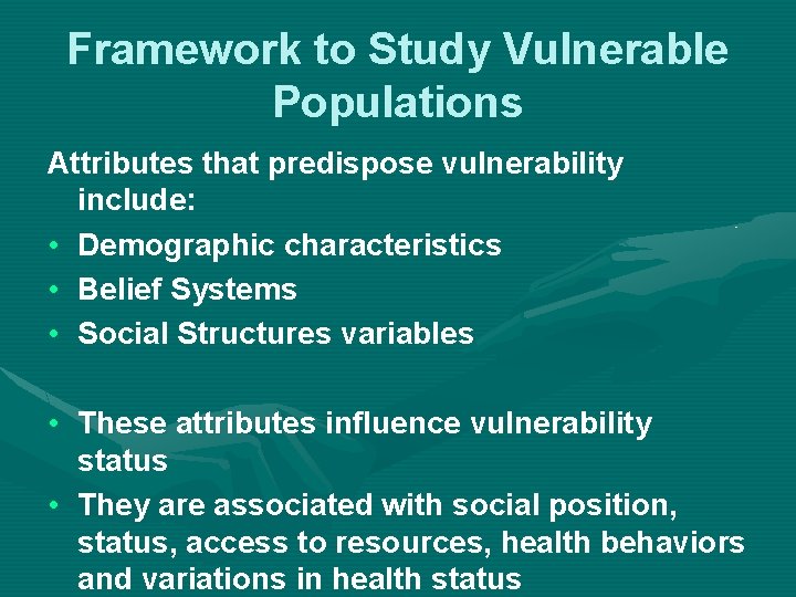 Framework to Study Vulnerable Populations Attributes that predispose vulnerability include: • Demographic characteristics •