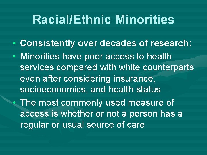 Racial/Ethnic Minorities • Consistently over decades of research: • Minorities have poor access to