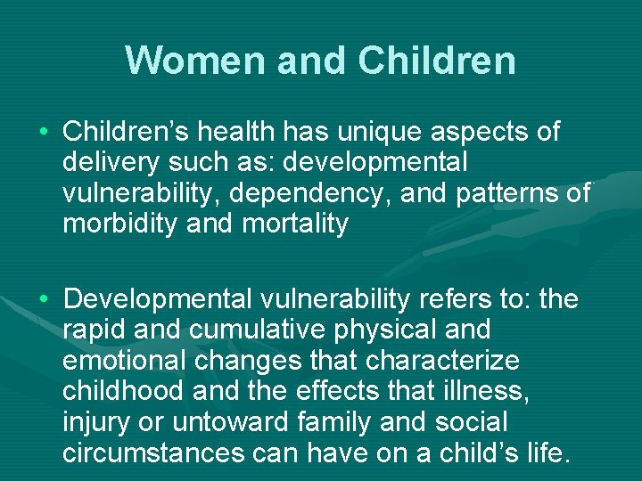 Women and Children • Children’s health has unique aspects of delivery such as: developmental