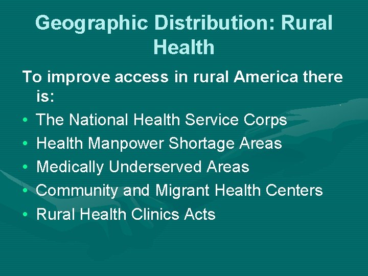 Geographic Distribution: Rural Health To improve access in rural America there is: • The