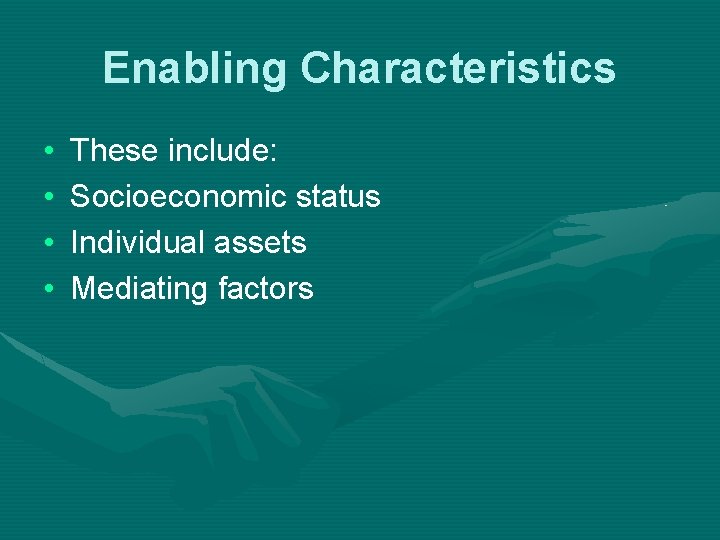 Enabling Characteristics • • These include: Socioeconomic status Individual assets Mediating factors 