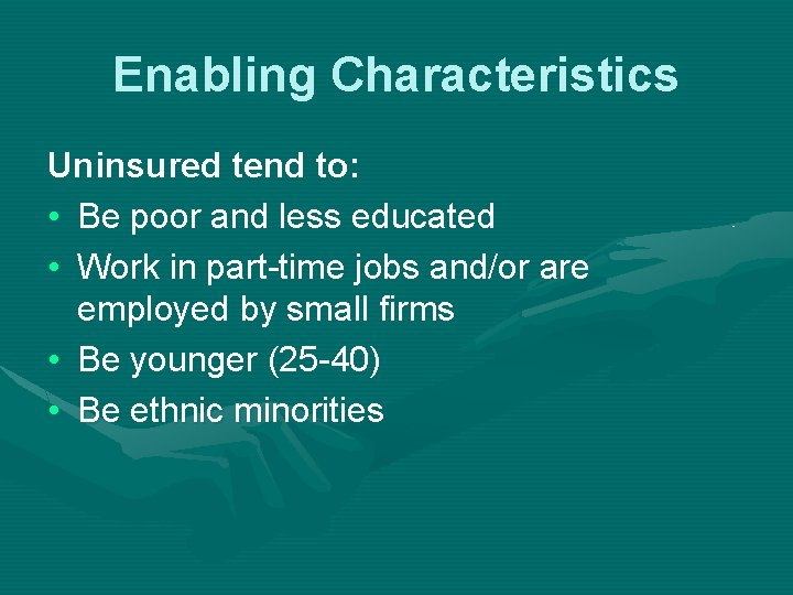 Enabling Characteristics Uninsured tend to: • Be poor and less educated • Work in