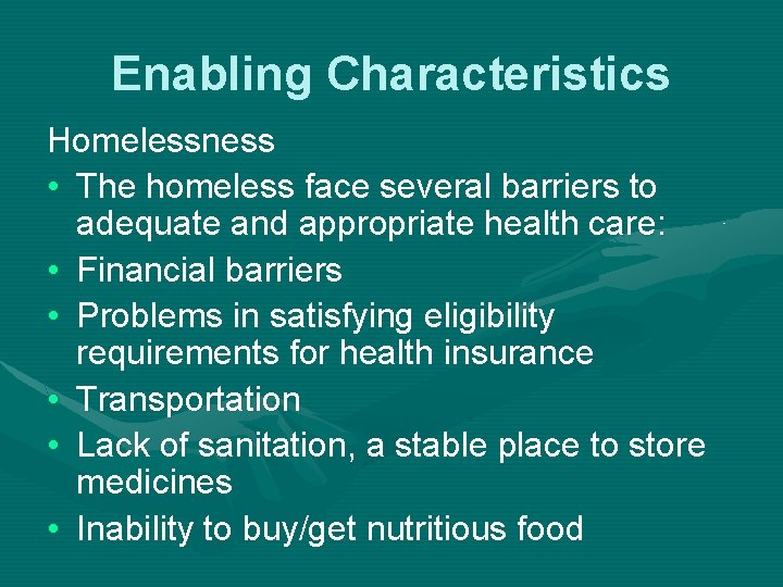 Enabling Characteristics Homelessness • The homeless face several barriers to adequate and appropriate health