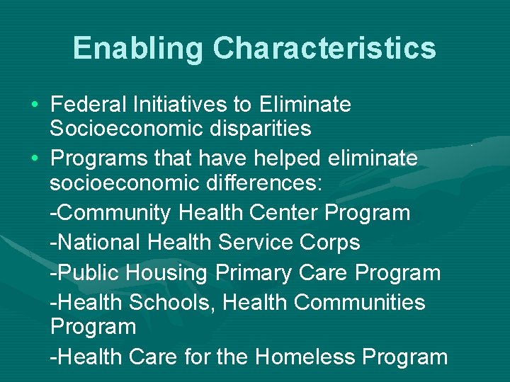 Enabling Characteristics • Federal Initiatives to Eliminate Socioeconomic disparities • Programs that have helped