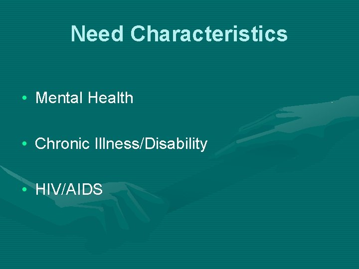 Need Characteristics • Mental Health • Chronic Illness/Disability • HIV/AIDS 