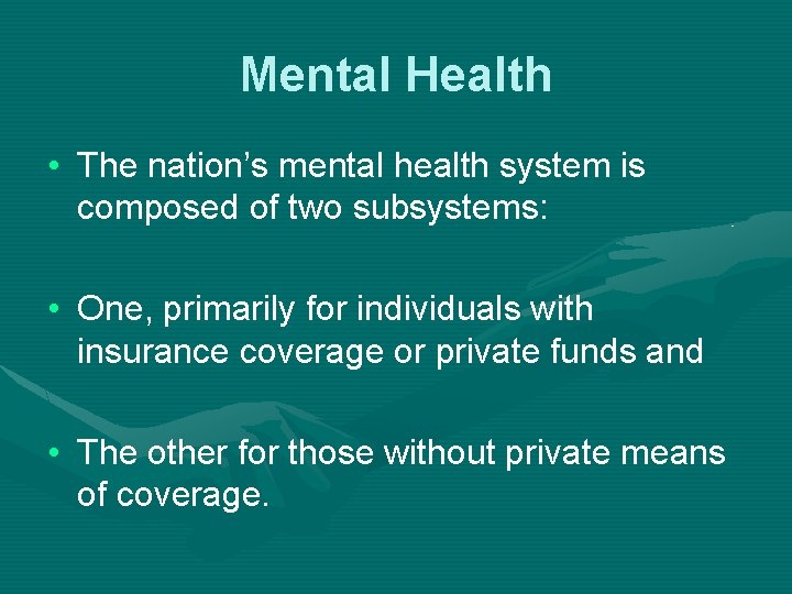 Mental Health • The nation’s mental health system is composed of two subsystems: •
