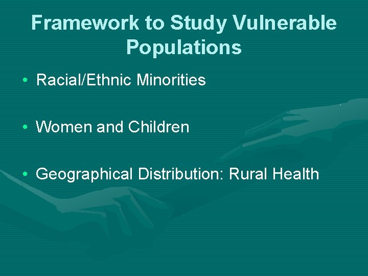 Framework to Study Vulnerable Populations • Racial/Ethnic Minorities • Women and Children • Geographical