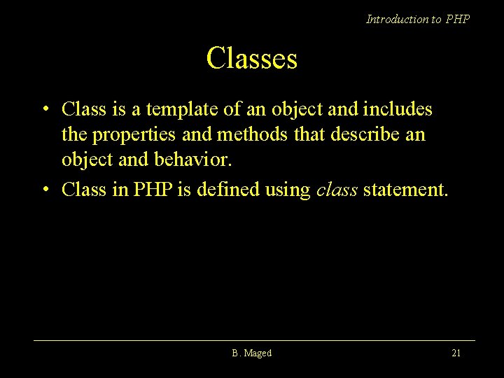 Introduction to PHP Classes • Class is a template of an object and includes