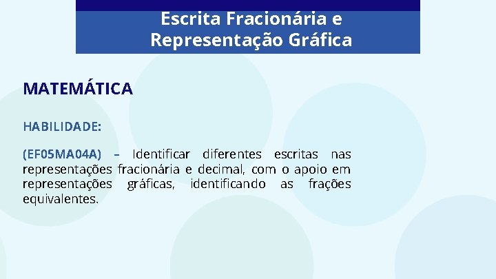 Escrita Fracionária e Representação Gráfica MATEMÁTICA HABILIDADE: (EF 05 MA 04 A) – Identificar