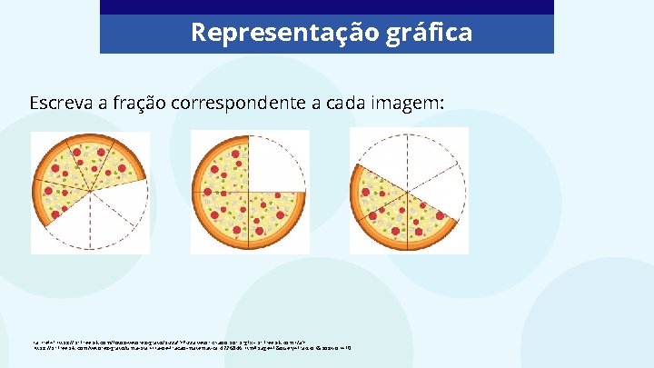 Representação gráfica Escreva a fração correspondente a cada imagem: <a href="https: //br. freepik. com/fotos-vetores-gratis/pizza">Pizza