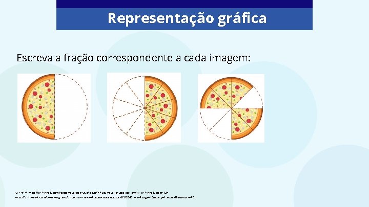 Representação gráfica Escreva a fração correspondente a cada imagem: <a href="https: //br. freepik. com/fotos-vetores-gratis/pizza">Pizza