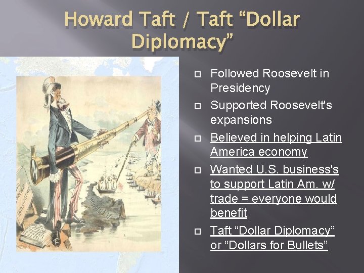 Howard Taft / Taft “Dollar Diplomacy” Followed Roosevelt in Presidency Supported Roosevelt's expansions Believed