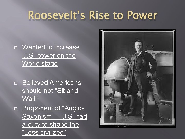 Roosevelt’s Rise to Power Wanted to increase U. S. power on the World stage