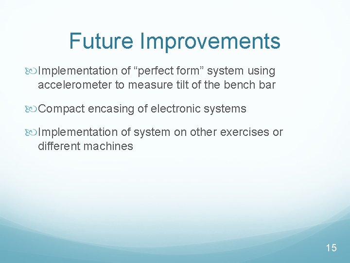 Future Improvements Implementation of “perfect form” system using accelerometer to measure tilt of the